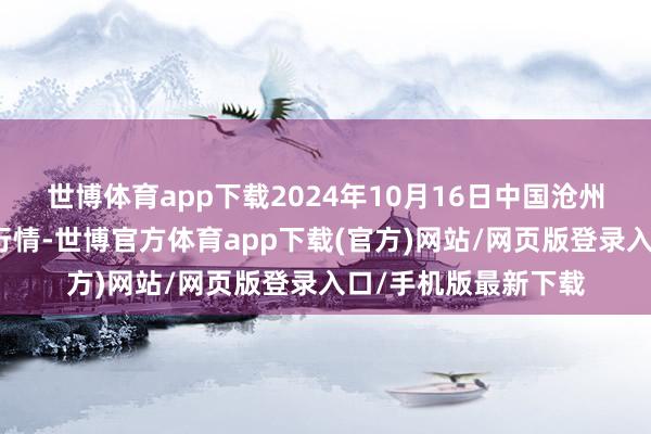 世博体育app下载2024年10月16日中国沧州红枣批发商场价钱行情-世博官方体育app下载(官方)网站/网页版登录入口/手机版最新下载