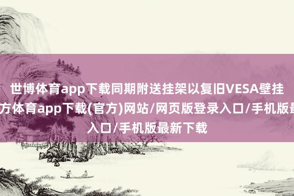 世博体育app下载同期附送挂架以复旧VESA壁挂-世博官方体育app下载(官方)网站/网页版登录入口/手机版最新下载