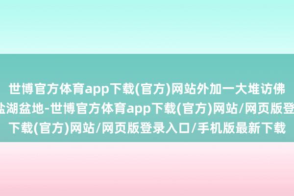 世博官方体育app下载(官方)网站外加一大堆访佛大柴旦、色林错这样的盐湖盆地-世博官方体育app下载(官方)网站/网页版登录入口/手机版最新下载